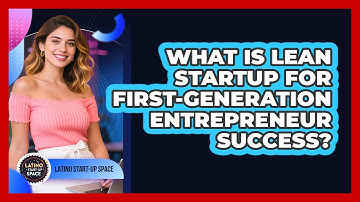 What Is Lean Startup For First-generation Entrepreneur Success? - Latino Start Up Space