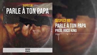 Suspect 95 - Parle à Ton Papa (Prod. Riico King)