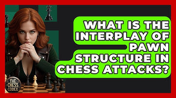 What Is The Interplay Of Pawn Structure In Chess Attacks? - The Chess Codex