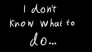 I don't know what to do anymore... I don't know what to do anymore...