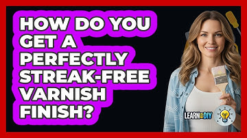 How Do You Get A Perfectly Streak-free Varnish Finish? - LearnToDIY360.com