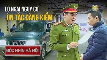Nguy cơ tái diễn ùn tắc đăng kiểm | Góc nhìn Hà Nội