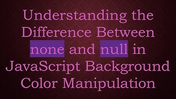 Understanding the Difference Between none and null in JavaScript Background Color Manipulation