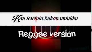 Kau tercipta bukan untukku ( reggae ...