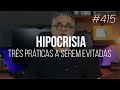 3 PRÁTICAS HIPÓCRITAS que devem ser evitadas - #415