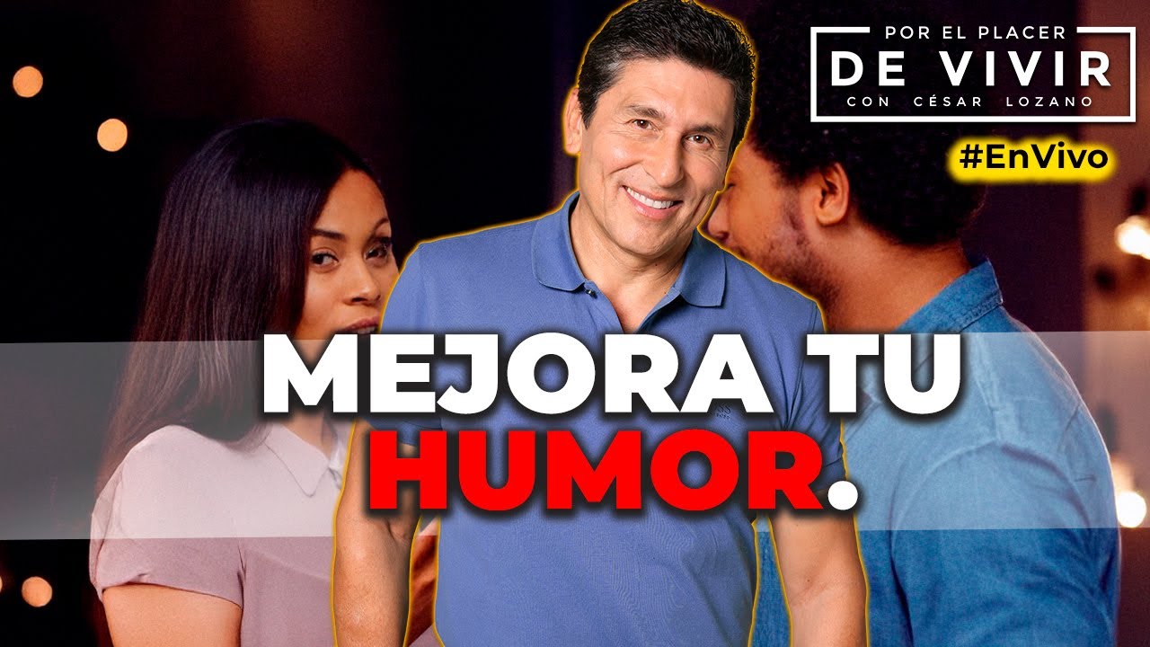 Deja de amargarte Mejora tu  sentido del humor| Por el Placer de Vivir con César Lozano