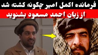 فرمانده اکمل امیر چگونه کش.ته شد، از زبان احمد مسعود بشنوید