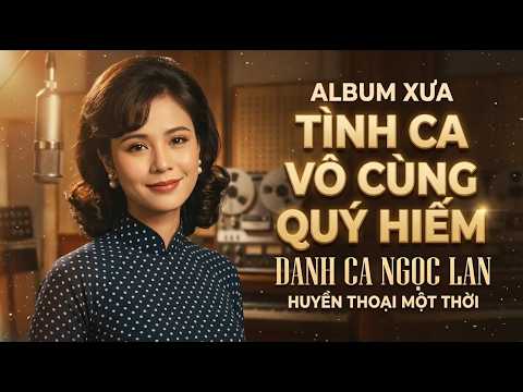 Ngọc Lan – Tuyển Tập Tình Ca Xưa – Tình Khúc Vàng Son Một Thuở Làm Đắm Say Triệu Con Tim Không Quên
