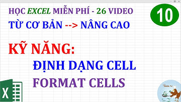 Excel cơ bản đến nâng cao cho người mới bắt đầu | Bài 10 Kỹ năng Định dạng Cell (Format Cells)