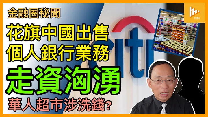 走资潮未了-花旗中国出售个人银行业务｜大陆人疫后狂润 资金外流盛｜海外有华人超市疑涉洗钱 政府束手［金融圈秘闻105］20231011 - 天天要闻