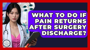 What To Do If Pain Returns After Surgery Discharge? - The Operating Table