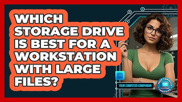 Which Storage Drive Is Best For A Workstation With Large Files? - Your Computer Companion