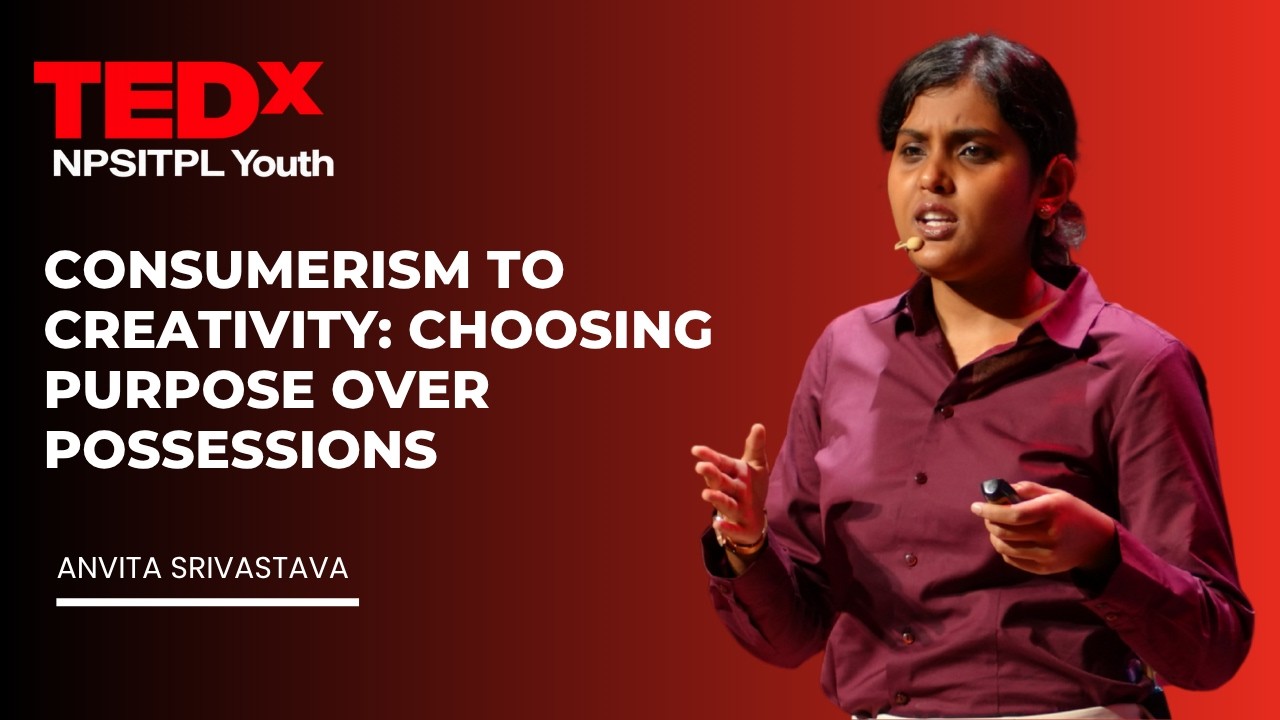 Consumerism to Creativity: Choosing Purpose Over Possessions | Anvita Srivastava | TEDxNPSITPL Youth