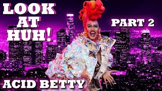 ACID BETTY on Look At Huh! - Part 2 | Hey Qween