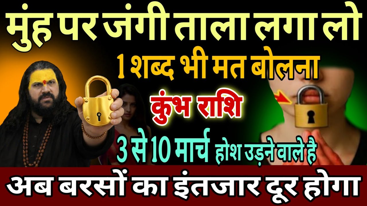 कुंभ राशि, 06,07,08,मार्च, इस मार्च चेतावनी अपने मुंह पर 56 इंच का ताला लगा लेना