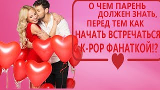 19 ПУНКТОВ, О КОТОРЫХ ДОЛЖЕН ЗНАТЬ ПАРЕНЬ, ВСТРЕЧАЯСЬ С K-POP ФАНАТКОЙ!