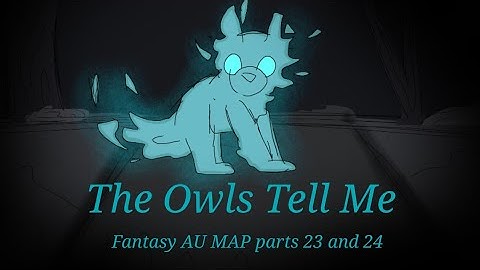 The Owls Tell Me. Fantasy AU MAP parts 23 and 24 |WARRIORS|