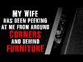 My wife has been peeking at me from around corners and behind furniture. | Creepypasta | Scary story