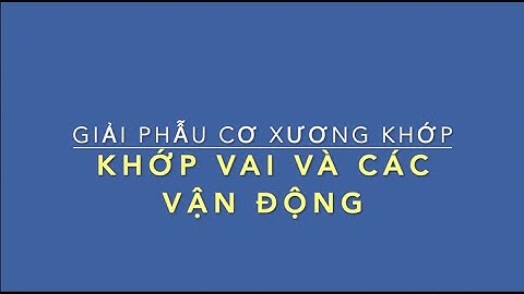 Giải phẫu Chi trên: Khớp vai và các vận động