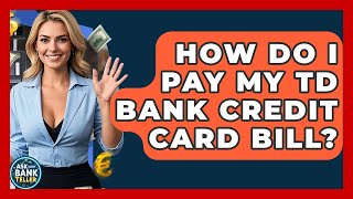 How Do I Pay My TD Bank Credit Card Bill? - Ask Your Bank Teller