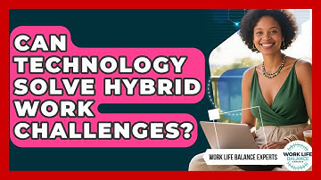 Can Technology Solve Hybrid Work Challenges? - Work Life Balance Experts
