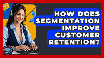 How Does Segmentation Improve Customer Retention? - Customer Support Coach