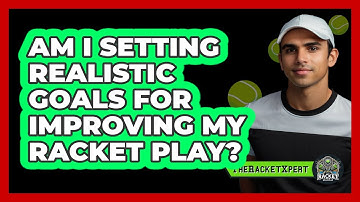 Am I Setting Realistic Goals For Improving My Racket Play?