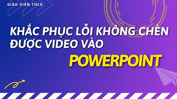 Khắc phục lỗi không chèn được phim vào PowerPoint
