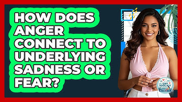 How Does Anger Connect To Underlying Sadness Or Fear? - CBT Toolkit