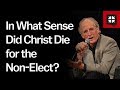 In What Sense Did Christ Die for the Non-Elect? // Ask Pastor John