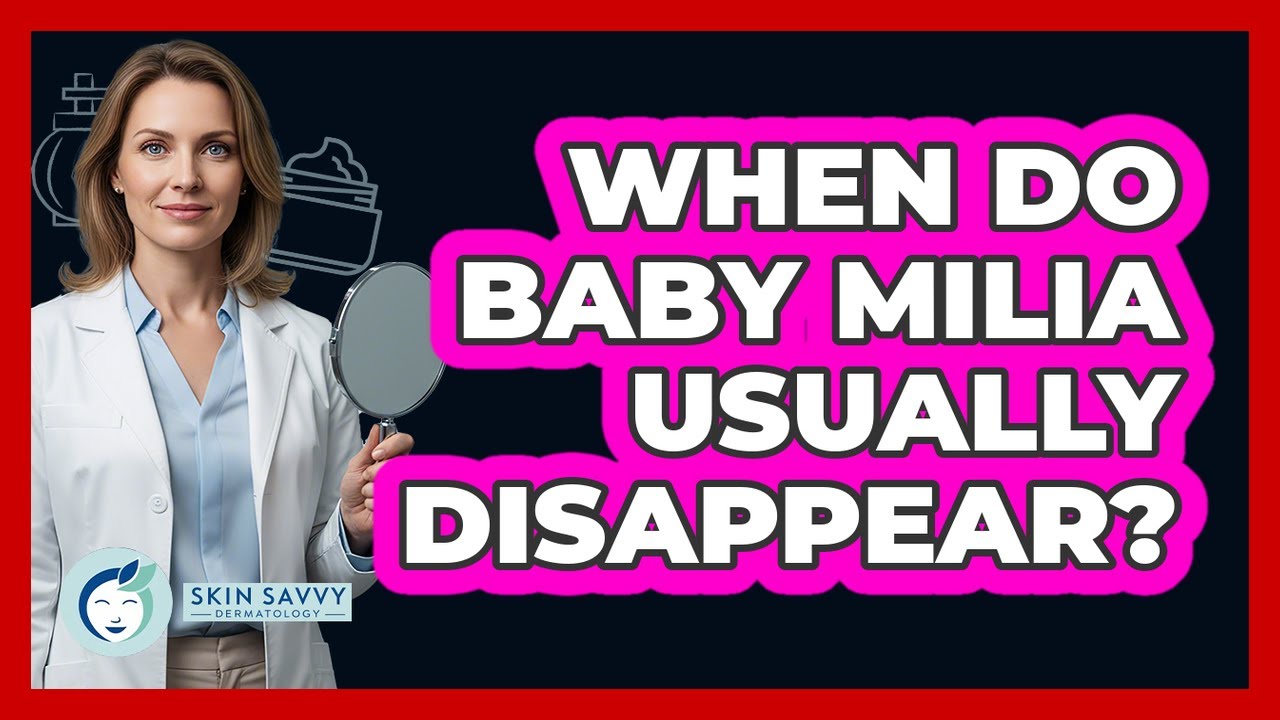 When Do Baby Milia Usually Disappear?