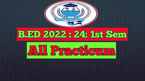 B.ED 2022 -24: 1ST SEM : ALL PRACTICUM