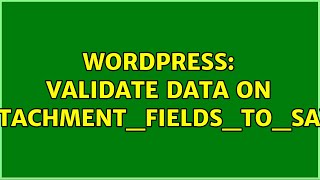 Wordpress: Validate data on attachment_fields_to_save (2 Solutions!!)