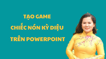 Hướng dẫn làm game chiếc nón kỳ diệu trên powerpoint ( Phần 2)