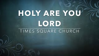 Holy Are You Lord - Times Square Church (Lyrics)