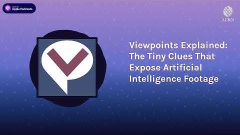 Viewpoints Explained: The Tiny Clues That Expose Artificial Intelligence Footage | Viewpoints Radio