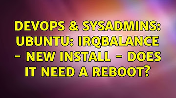 DevOps & SysAdmins: Ubuntu: irqbalance - new install - does it need a reboot?