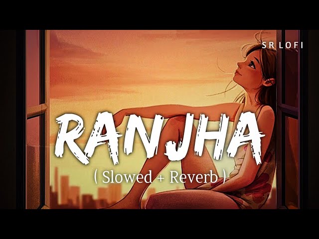 Ranjha (Slowed + Reverb) | Jasleen Royal, B Praak | Shershaah | SR Lofi class=