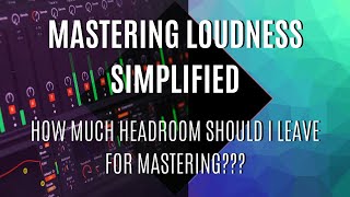 HEADROOM - How Much Should I leave for Mastering??? - Mastering Loudness Simplified