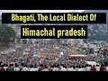 Bhagati  the local dialect of himachal pradesh himachal wire