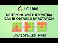 Determine Whether Matrix Can Be Obtained By Rotation | Leetcode 1886 | Java | Hindi | Daily Leetcode