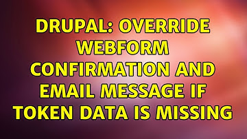 Drupal: Override webform confirmation and email message if token data is missing