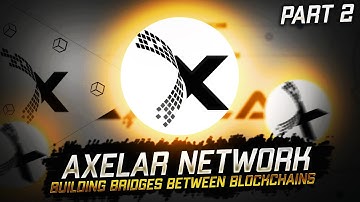 Axelar Network: Building Bridges Between Blockchains  Part 2