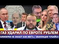 Газ ударил по Европе рублем / Олигархи не знают как жить дальше / Эвакуация Чубайса