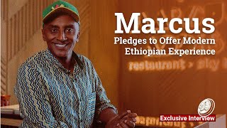 Marcus Pledges to Offer Modern Ethiopian Experience