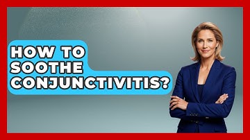 How To Soothe Conjunctivitis? - Optometry Knowledge Base