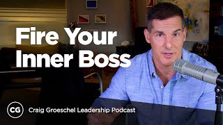 Fire Your Inner Boss - Craig Groeschel Leadership Podcast