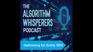 The Algorithm Whisperers - Optimizing for Entity SEO