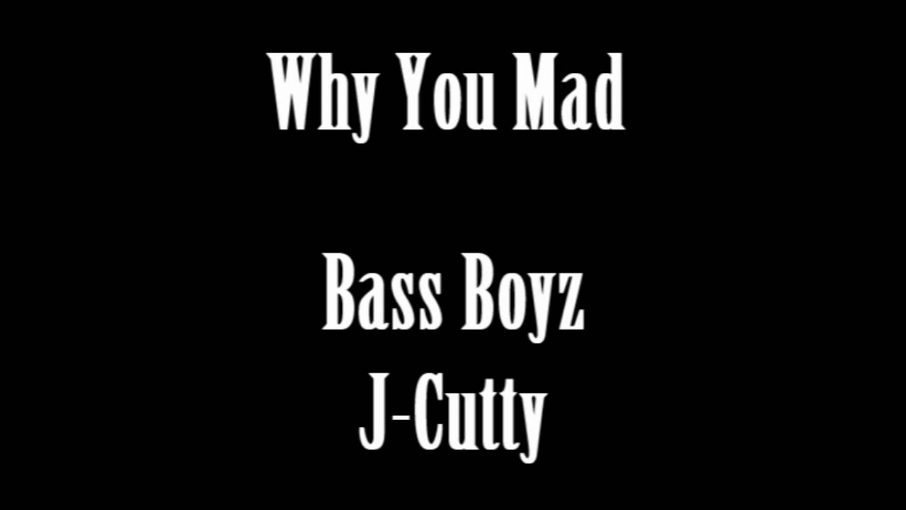 Why You Mad (Bass Boyz, J-Cutty)
