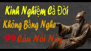 ĐỌC SÁCH CẢ ĐỜI không bằng nghe 99 CÂU NÓI này | BÀI HỌC CỔ NHÂN